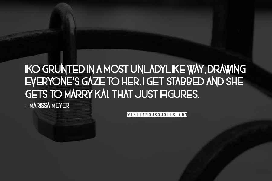 Marissa Meyer Quotes: Iko grunted in a most unladylike way, drawing everyone's gaze to her. I get stabbed and she gets to marry Kai. That just figures.