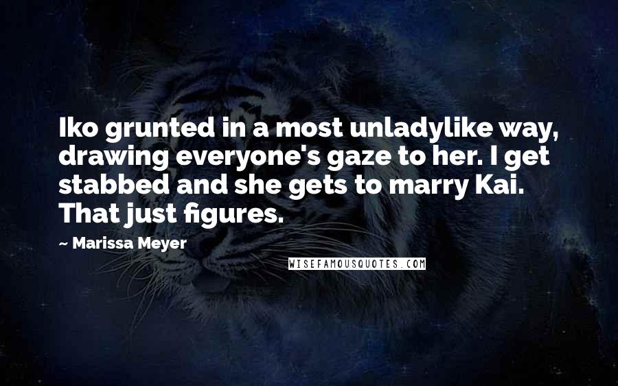 Marissa Meyer Quotes: Iko grunted in a most unladylike way, drawing everyone's gaze to her. I get stabbed and she gets to marry Kai. That just figures.