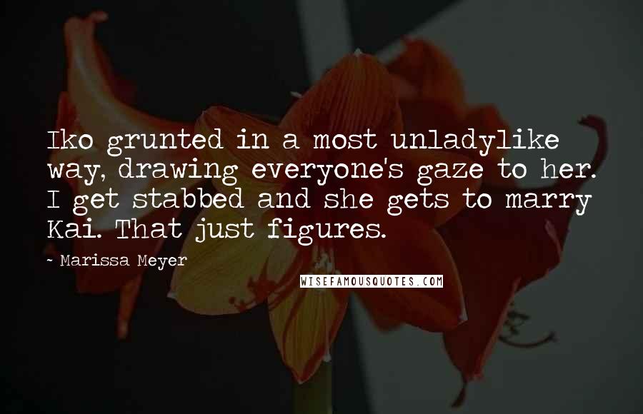 Marissa Meyer Quotes: Iko grunted in a most unladylike way, drawing everyone's gaze to her. I get stabbed and she gets to marry Kai. That just figures.