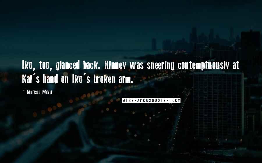 Marissa Meyer Quotes: Iko, too, glanced back. Kinney was sneering contemptuously at Kai's hand on Iko's broken arm.