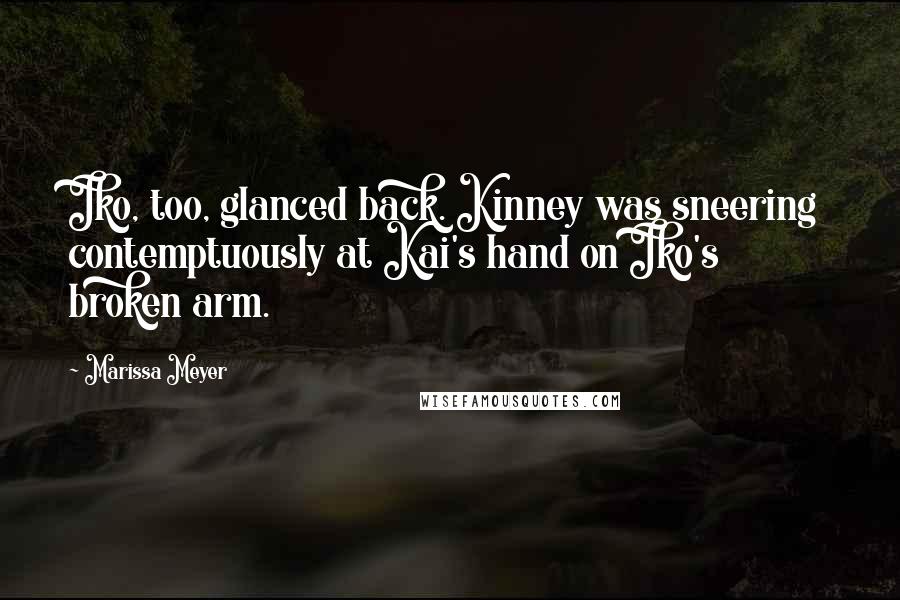 Marissa Meyer Quotes: Iko, too, glanced back. Kinney was sneering contemptuously at Kai's hand on Iko's broken arm.