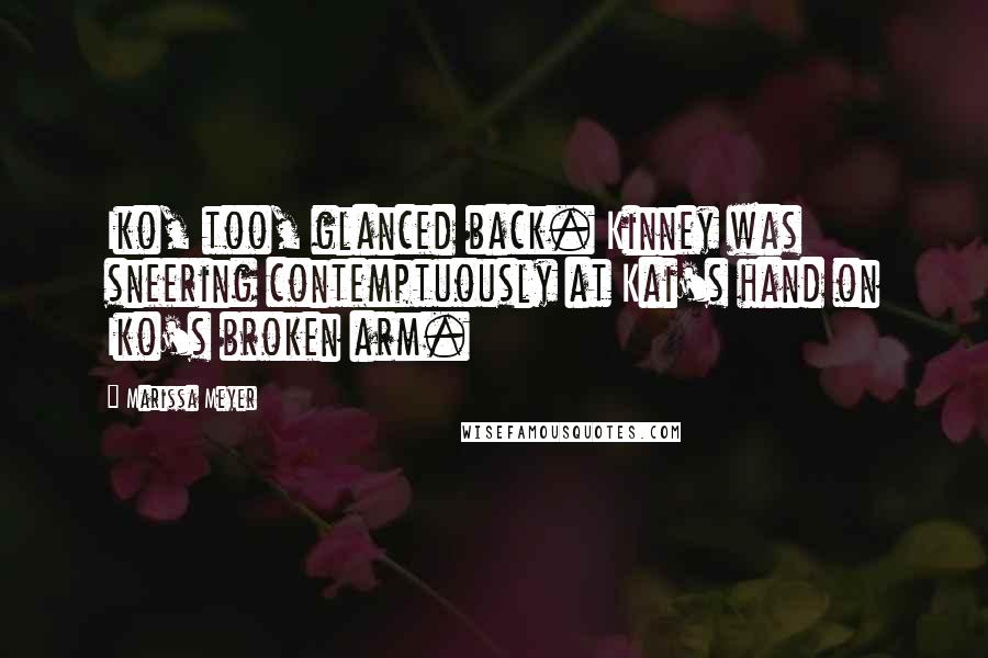 Marissa Meyer Quotes: Iko, too, glanced back. Kinney was sneering contemptuously at Kai's hand on Iko's broken arm.