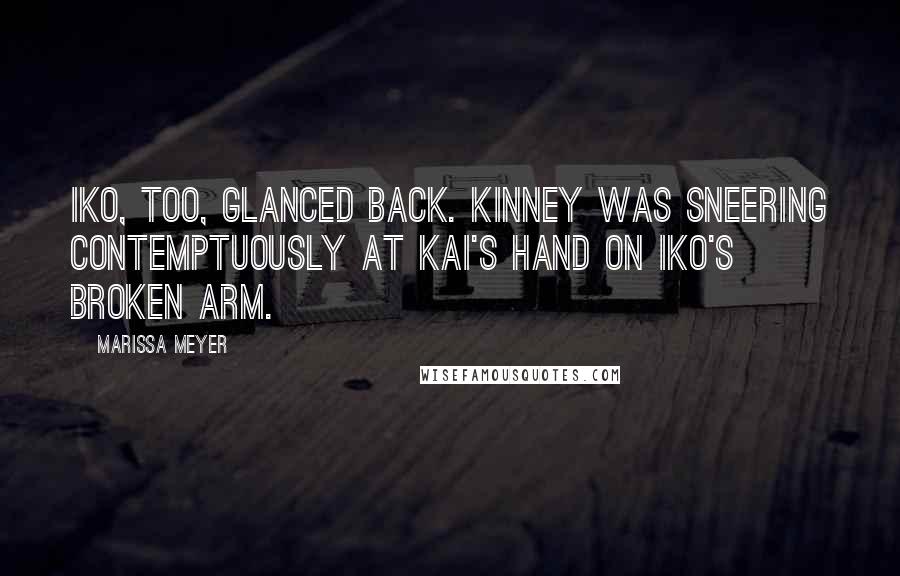 Marissa Meyer Quotes: Iko, too, glanced back. Kinney was sneering contemptuously at Kai's hand on Iko's broken arm.