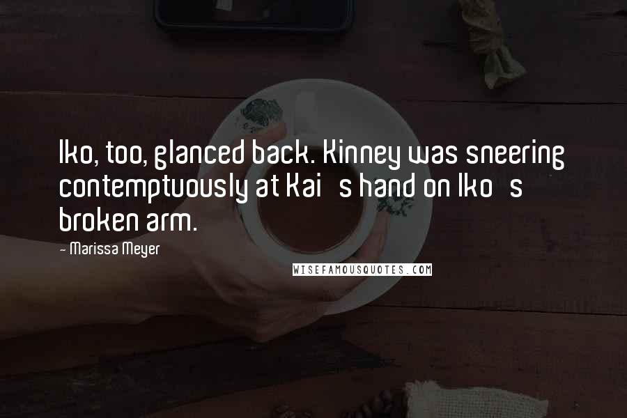 Marissa Meyer Quotes: Iko, too, glanced back. Kinney was sneering contemptuously at Kai's hand on Iko's broken arm.