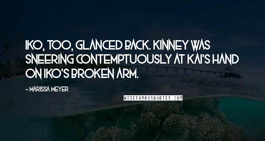 Marissa Meyer Quotes: Iko, too, glanced back. Kinney was sneering contemptuously at Kai's hand on Iko's broken arm.