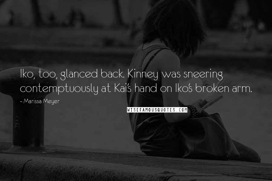 Marissa Meyer Quotes: Iko, too, glanced back. Kinney was sneering contemptuously at Kai's hand on Iko's broken arm.