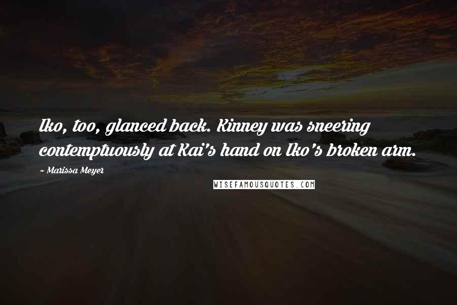 Marissa Meyer Quotes: Iko, too, glanced back. Kinney was sneering contemptuously at Kai's hand on Iko's broken arm.