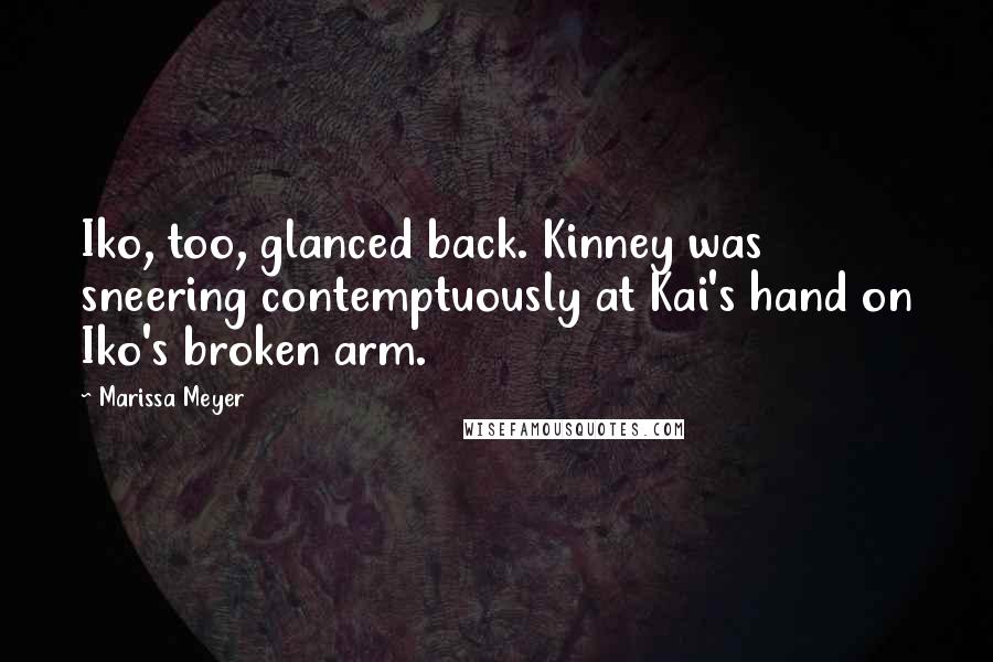 Marissa Meyer Quotes: Iko, too, glanced back. Kinney was sneering contemptuously at Kai's hand on Iko's broken arm.