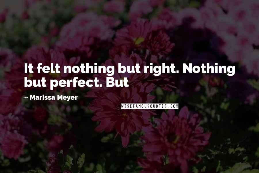 Marissa Meyer Quotes: It felt nothing but right. Nothing but perfect. But