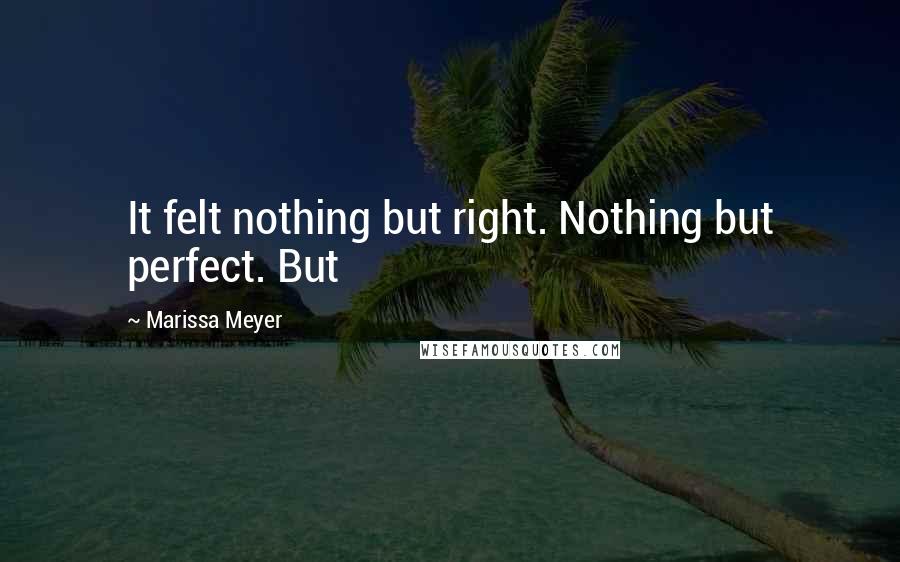 Marissa Meyer Quotes: It felt nothing but right. Nothing but perfect. But