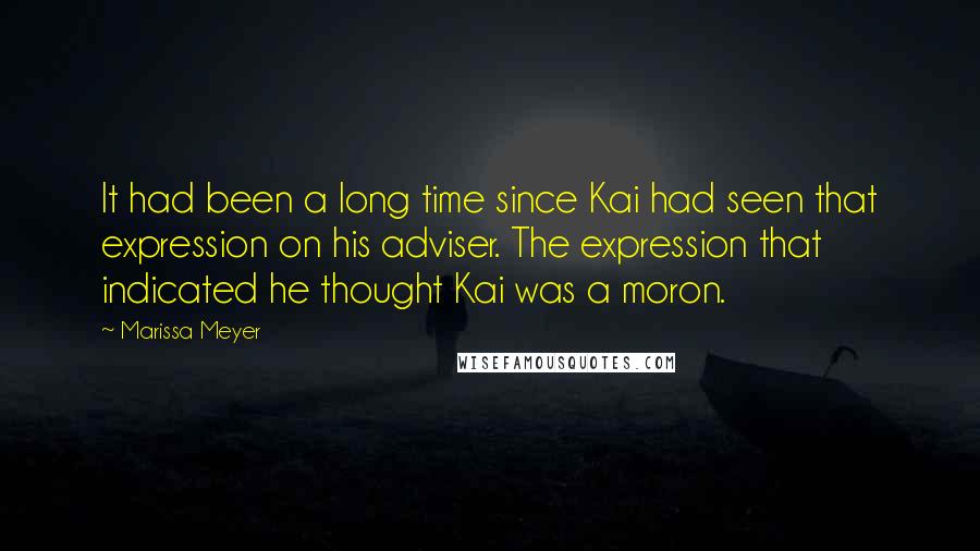 Marissa Meyer Quotes: It had been a long time since Kai had seen that expression on his adviser. The expression that indicated he thought Kai was a moron.