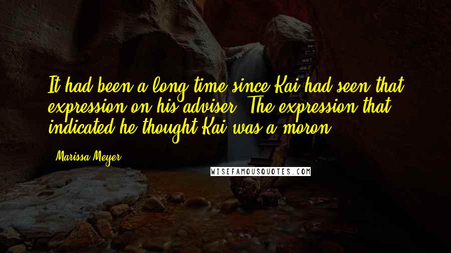 Marissa Meyer Quotes: It had been a long time since Kai had seen that expression on his adviser. The expression that indicated he thought Kai was a moron.