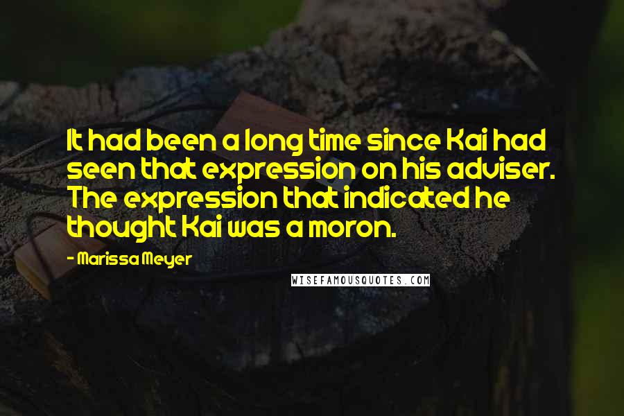 Marissa Meyer Quotes: It had been a long time since Kai had seen that expression on his adviser. The expression that indicated he thought Kai was a moron.