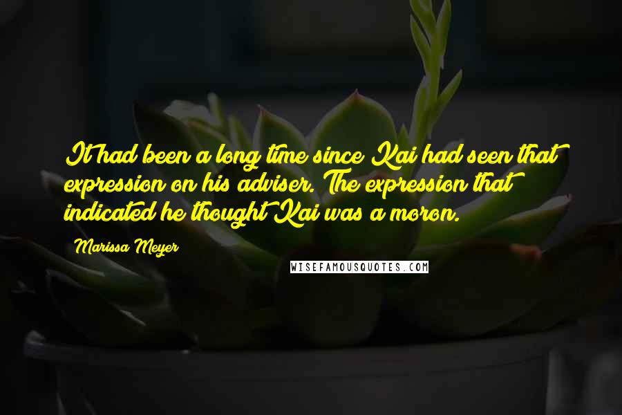 Marissa Meyer Quotes: It had been a long time since Kai had seen that expression on his adviser. The expression that indicated he thought Kai was a moron.