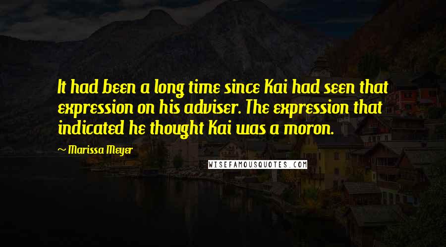 Marissa Meyer Quotes: It had been a long time since Kai had seen that expression on his adviser. The expression that indicated he thought Kai was a moron.