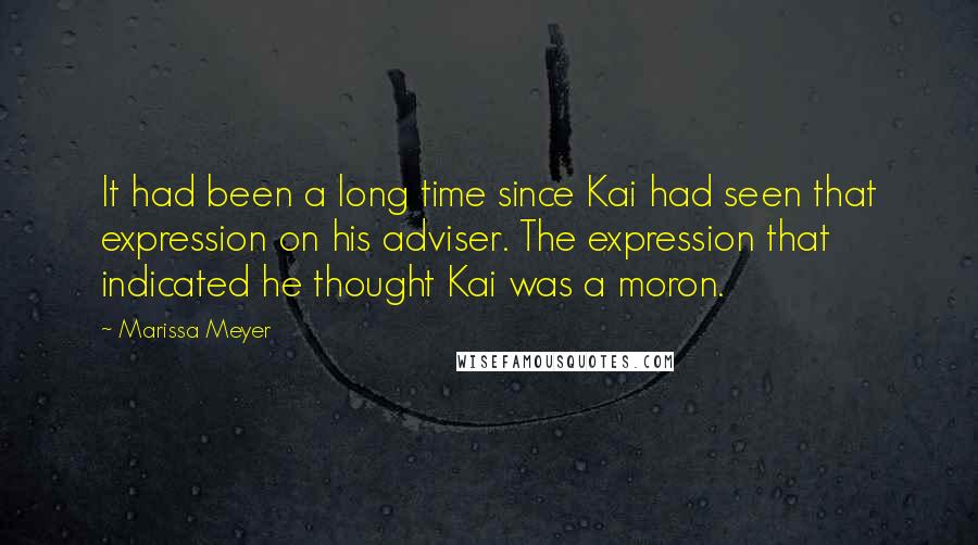 Marissa Meyer Quotes: It had been a long time since Kai had seen that expression on his adviser. The expression that indicated he thought Kai was a moron.