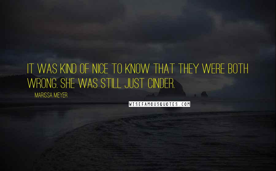 Marissa Meyer Quotes: It was kind of nice to know that they were both wrong. She was still just Cinder.