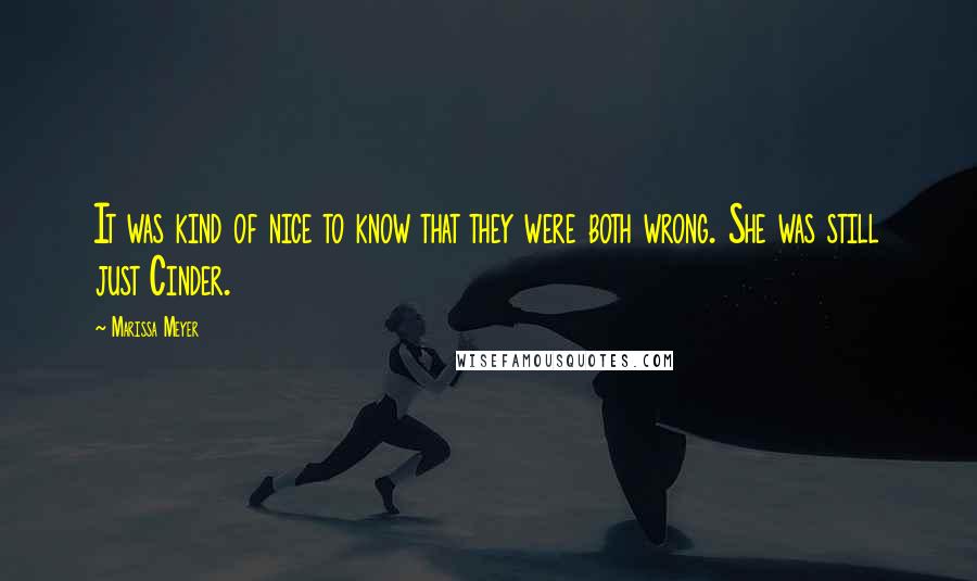 Marissa Meyer Quotes: It was kind of nice to know that they were both wrong. She was still just Cinder.