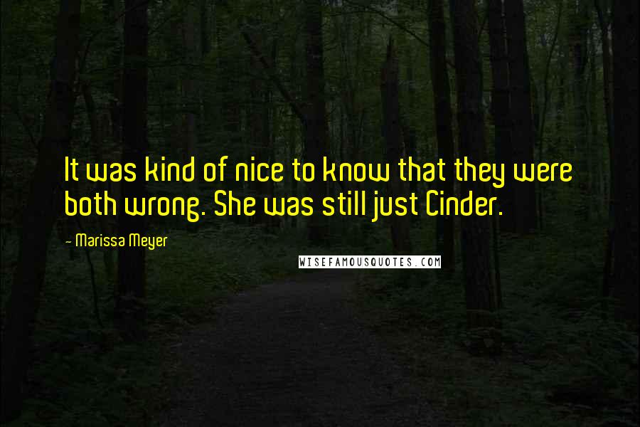 Marissa Meyer Quotes: It was kind of nice to know that they were both wrong. She was still just Cinder.