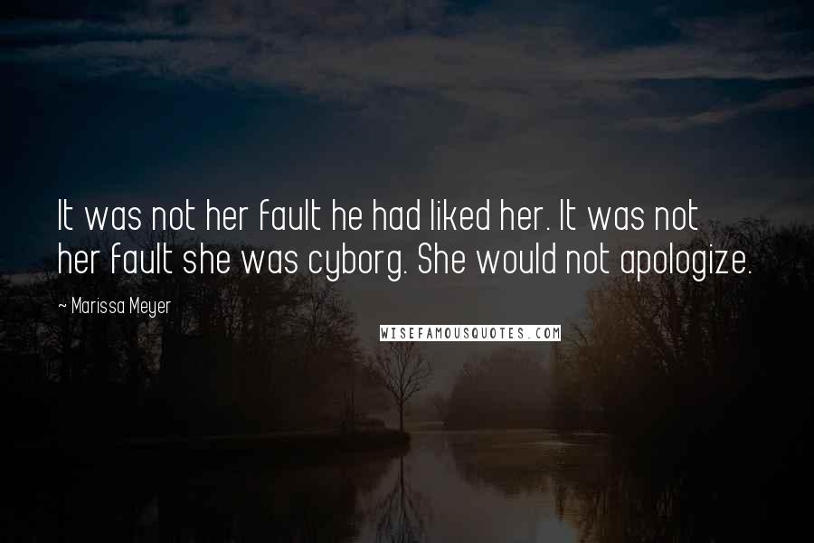 Marissa Meyer Quotes: It was not her fault he had liked her. It was not her fault she was cyborg. She would not apologize.