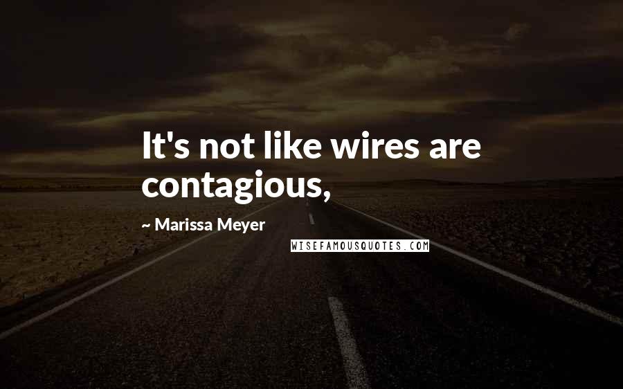 Marissa Meyer Quotes: It's not like wires are contagious,