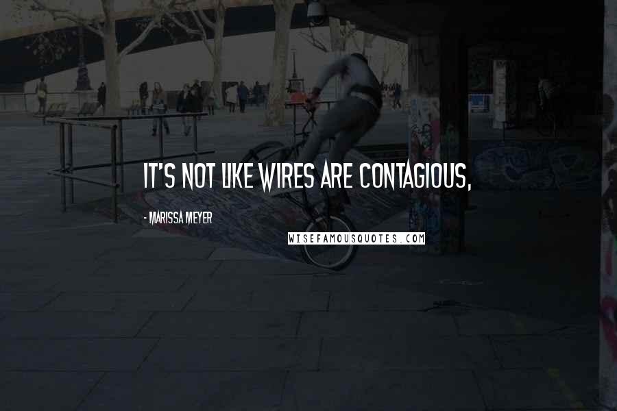 Marissa Meyer Quotes: It's not like wires are contagious,