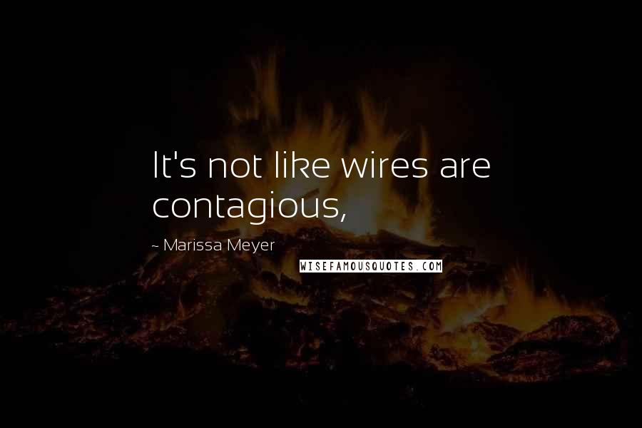 Marissa Meyer Quotes: It's not like wires are contagious,