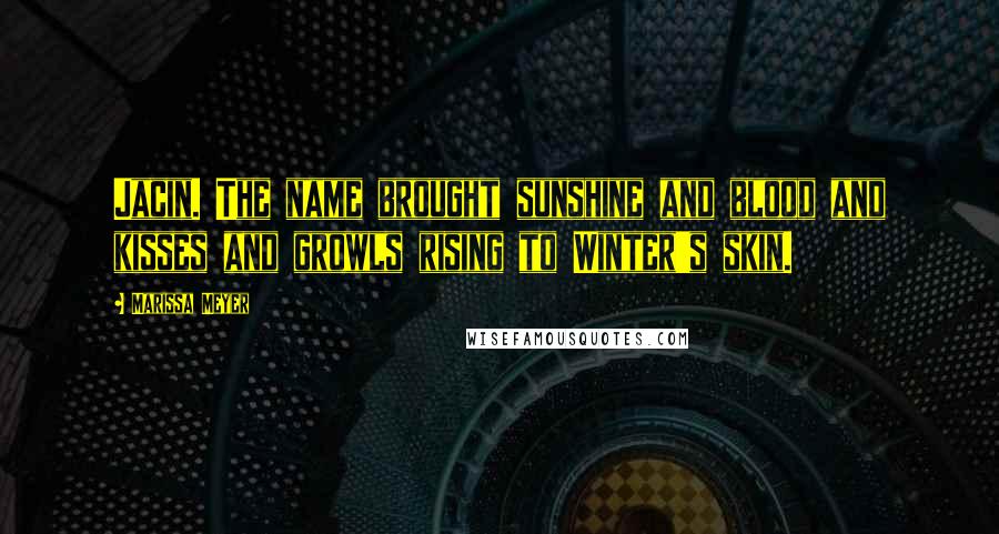 Marissa Meyer Quotes: Jacin. The name brought sunshine and blood and kisses and growls rising to Winter's skin.