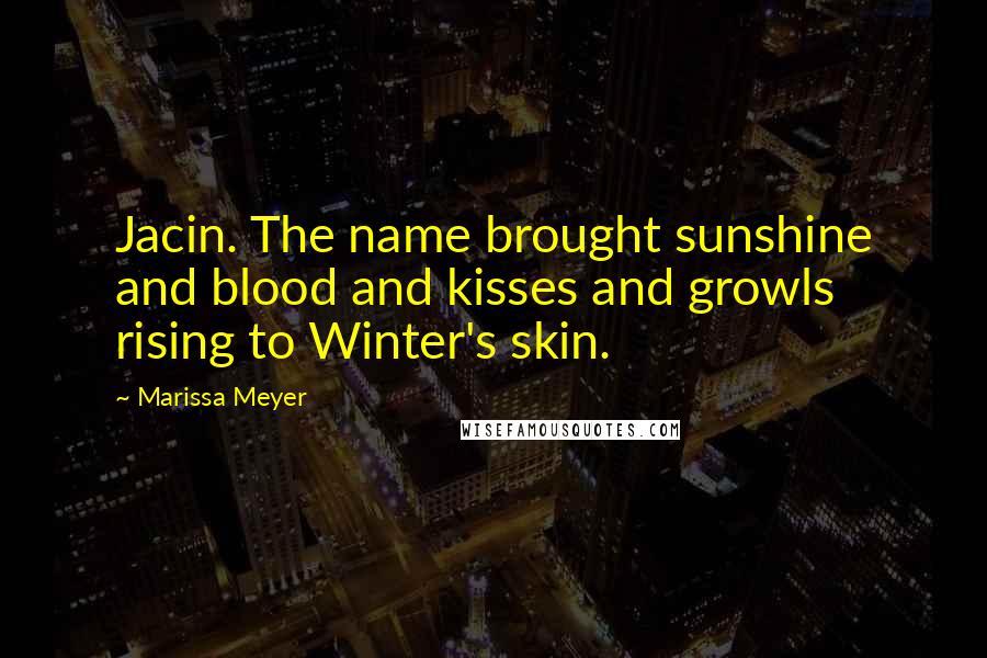 Marissa Meyer Quotes: Jacin. The name brought sunshine and blood and kisses and growls rising to Winter's skin.