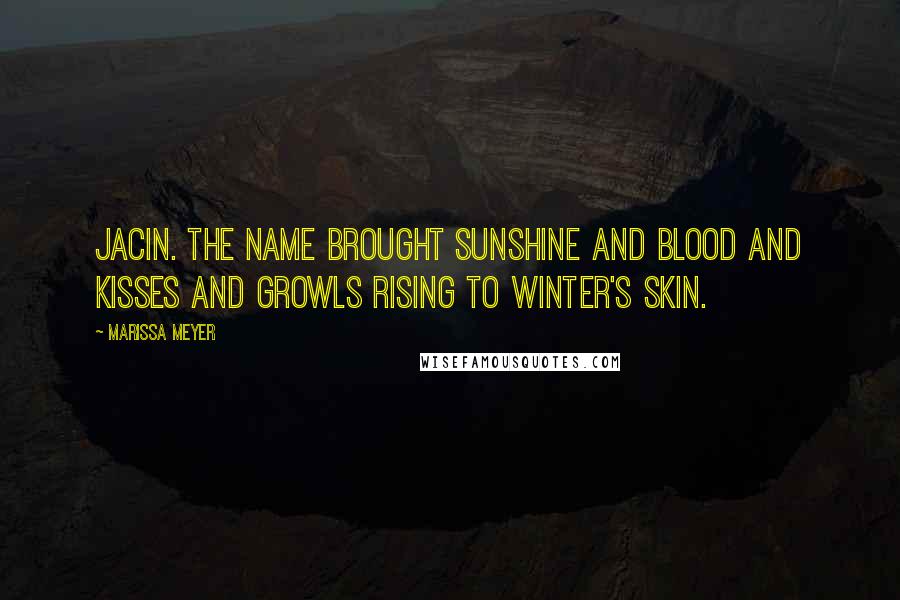 Marissa Meyer Quotes: Jacin. The name brought sunshine and blood and kisses and growls rising to Winter's skin.