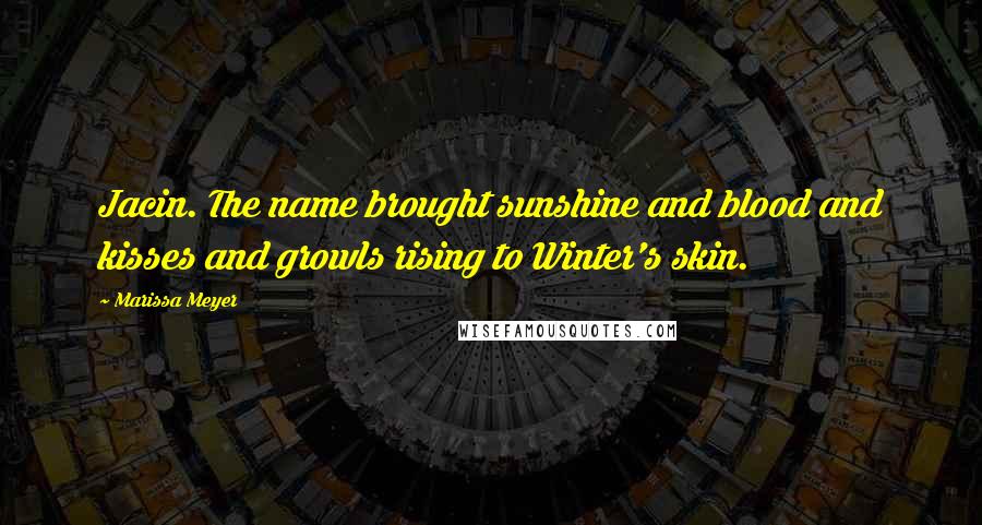 Marissa Meyer Quotes: Jacin. The name brought sunshine and blood and kisses and growls rising to Winter's skin.