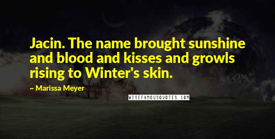 Marissa Meyer Quotes: Jacin. The name brought sunshine and blood and kisses and growls rising to Winter's skin.