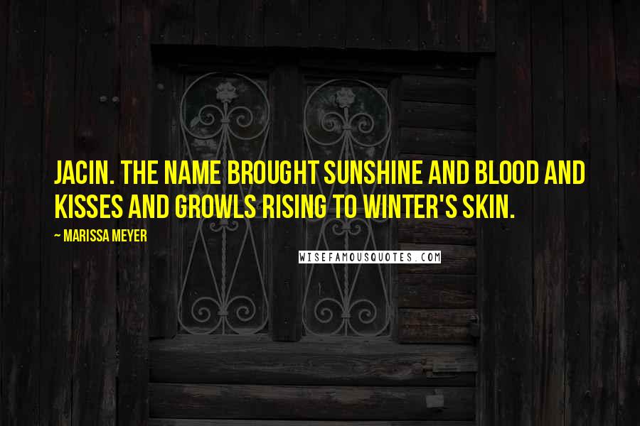 Marissa Meyer Quotes: Jacin. The name brought sunshine and blood and kisses and growls rising to Winter's skin.