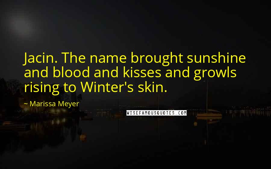 Marissa Meyer Quotes: Jacin. The name brought sunshine and blood and kisses and growls rising to Winter's skin.