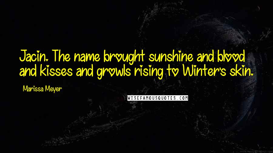 Marissa Meyer Quotes: Jacin. The name brought sunshine and blood and kisses and growls rising to Winter's skin.