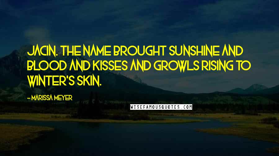 Marissa Meyer Quotes: Jacin. The name brought sunshine and blood and kisses and growls rising to Winter's skin.