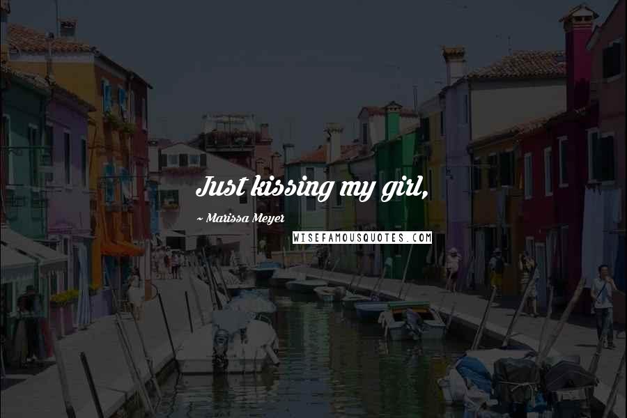 Marissa Meyer Quotes: Just kissing my girl,