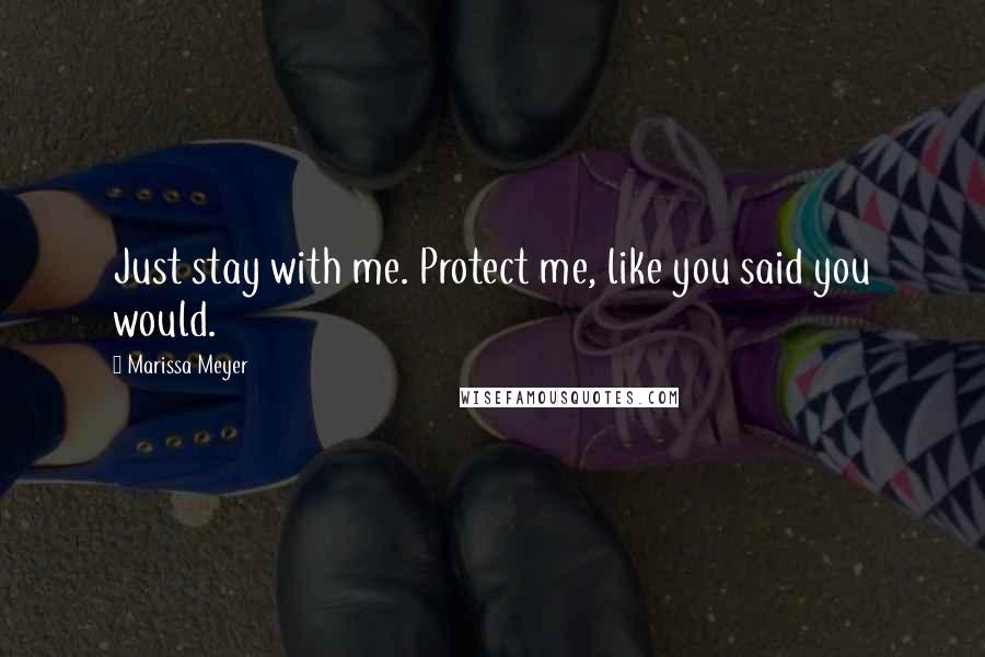 Marissa Meyer Quotes: Just stay with me. Protect me, like you said you would.