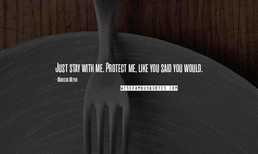 Marissa Meyer Quotes: Just stay with me. Protect me, like you said you would.