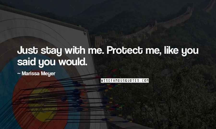 Marissa Meyer Quotes: Just stay with me. Protect me, like you said you would.