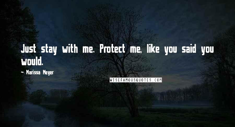 Marissa Meyer Quotes: Just stay with me. Protect me, like you said you would.