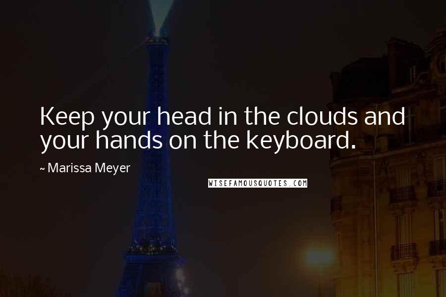 Marissa Meyer Quotes: Keep your head in the clouds and your hands on the keyboard.