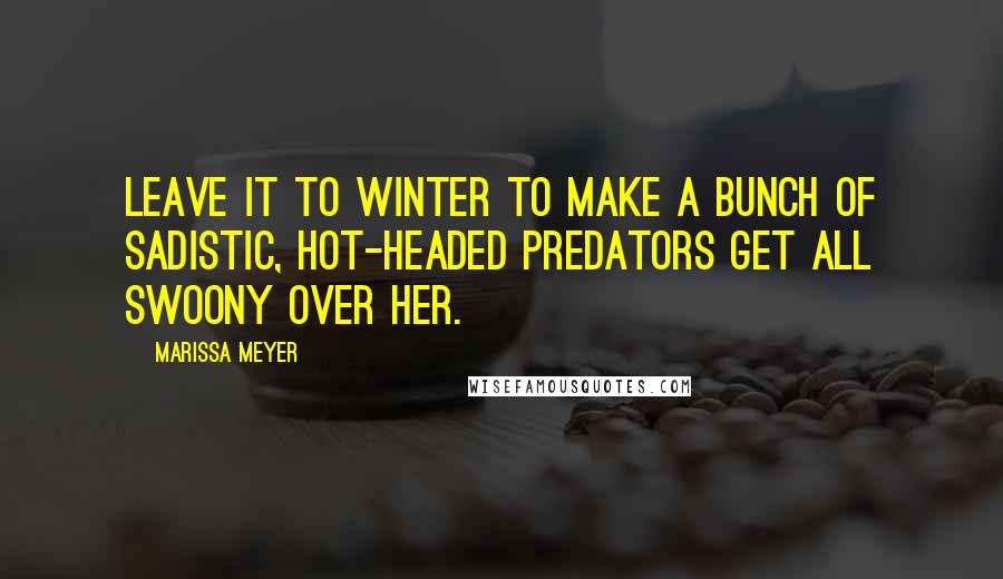 Marissa Meyer Quotes: Leave it to Winter to make a bunch of sadistic, hot-headed predators get all swoony over her.