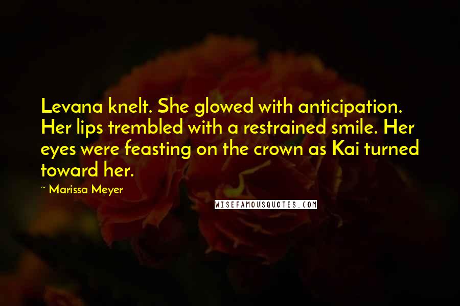 Marissa Meyer Quotes: Levana knelt. She glowed with anticipation. Her lips trembled with a restrained smile. Her eyes were feasting on the crown as Kai turned toward her.