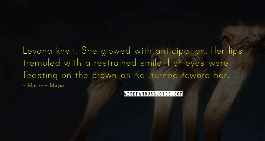 Marissa Meyer Quotes: Levana knelt. She glowed with anticipation. Her lips trembled with a restrained smile. Her eyes were feasting on the crown as Kai turned toward her.