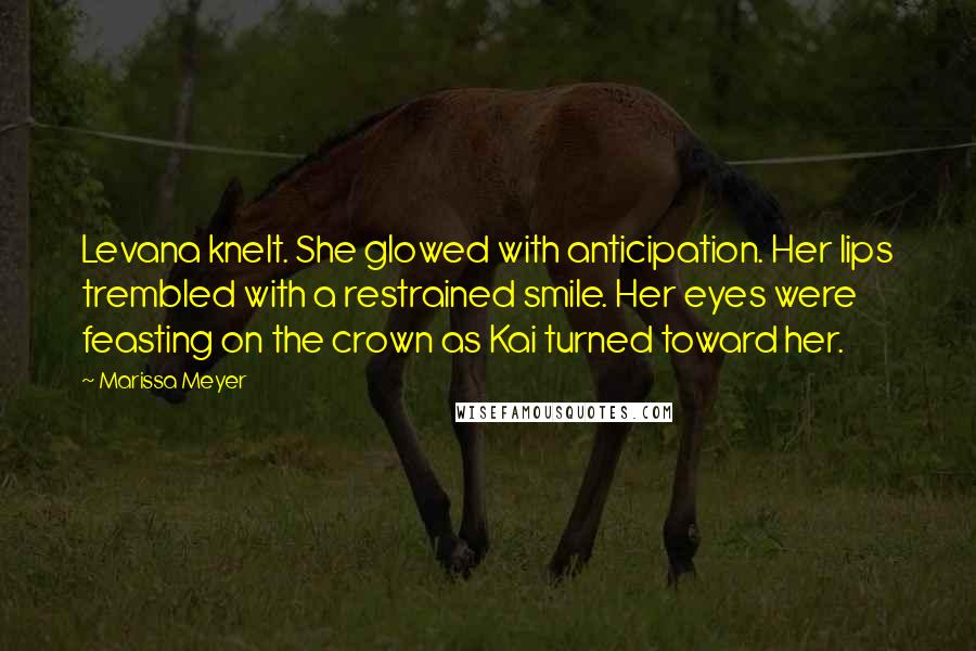 Marissa Meyer Quotes: Levana knelt. She glowed with anticipation. Her lips trembled with a restrained smile. Her eyes were feasting on the crown as Kai turned toward her.