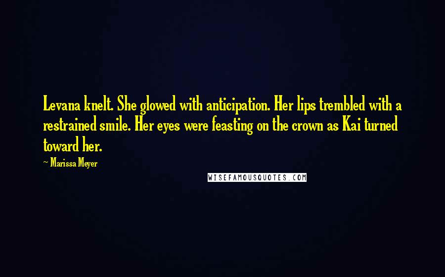Marissa Meyer Quotes: Levana knelt. She glowed with anticipation. Her lips trembled with a restrained smile. Her eyes were feasting on the crown as Kai turned toward her.