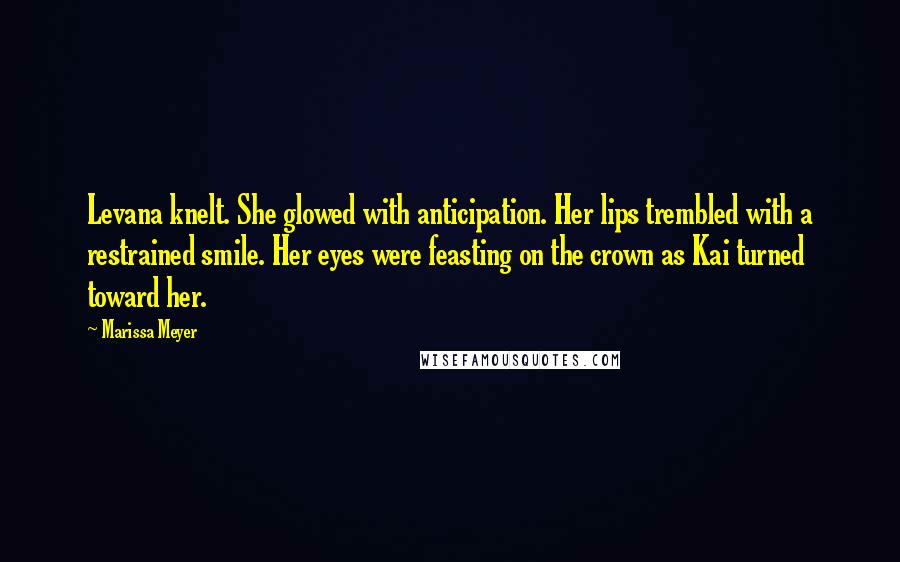 Marissa Meyer Quotes: Levana knelt. She glowed with anticipation. Her lips trembled with a restrained smile. Her eyes were feasting on the crown as Kai turned toward her.