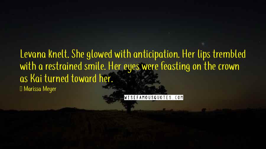 Marissa Meyer Quotes: Levana knelt. She glowed with anticipation. Her lips trembled with a restrained smile. Her eyes were feasting on the crown as Kai turned toward her.