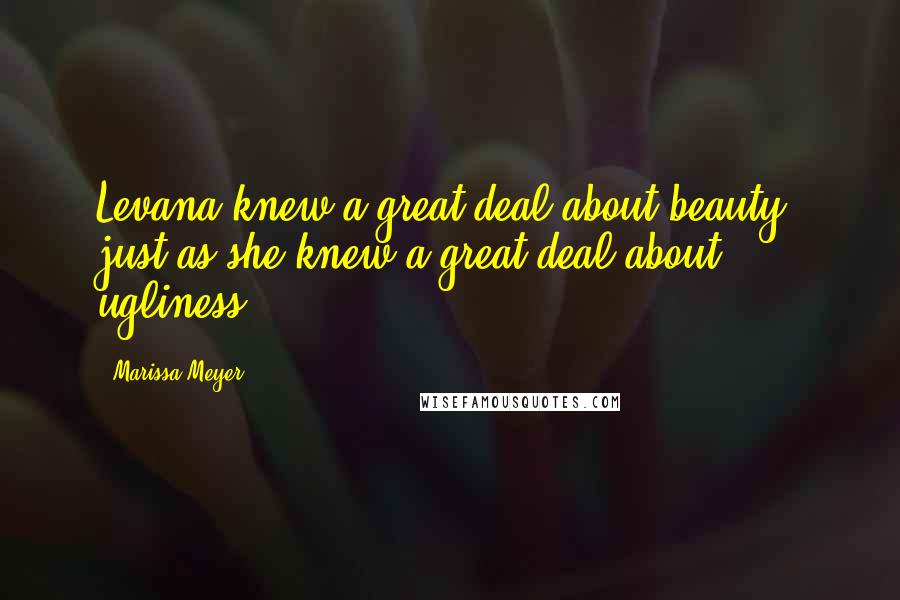 Marissa Meyer Quotes: Levana knew a great deal about beauty, just as she knew a great deal about ugliness.